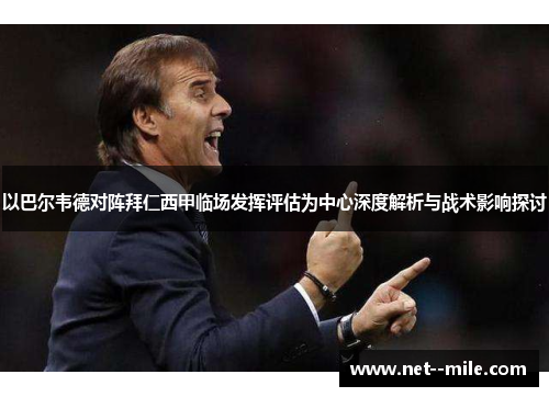 以巴尔韦德对阵拜仁西甲临场发挥评估为中心深度解析与战术影响探讨