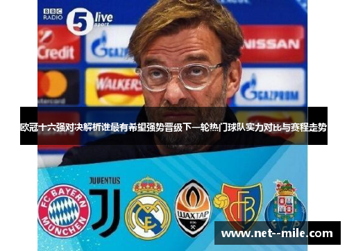 欧冠十六强对决解析谁最有希望强势晋级下一轮热门球队实力对比与赛程走势