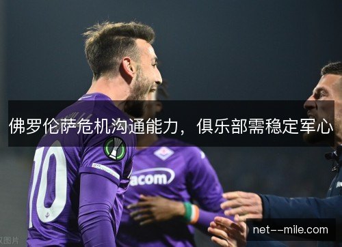 佛罗伦萨危机沟通能力，俱乐部需稳定军心